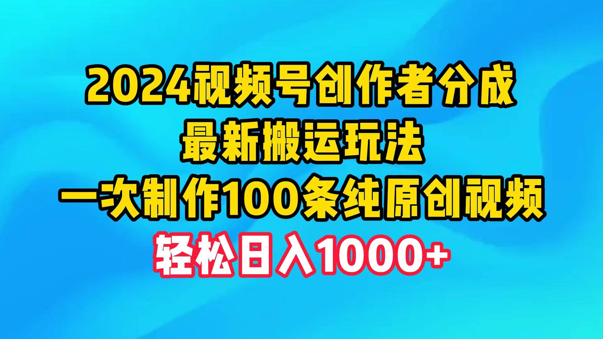 2024视频号创作者分成，最新搬运玩法，一次制作100条纯原创视频，日入1000+-梦帆创业网