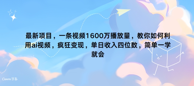 最新项目，一条视频1600万播放量，教你如何利用 ai视频，疯狂变现，简单一学就会-梦帆创业网