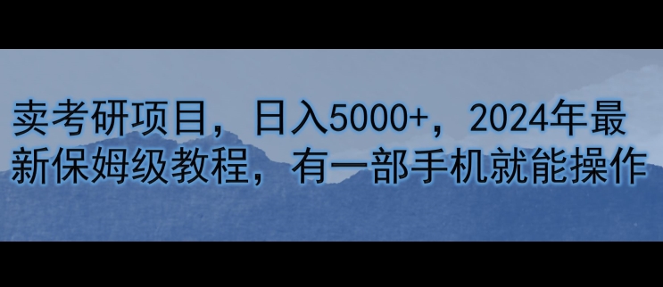 卖考研资料，日入5000+，2024年最新保姆级教程，有一部手机就能操作-梦帆创业网