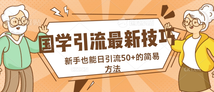 国学引流最新技巧，新手也能日引流50+的简易方法-梦帆创业网