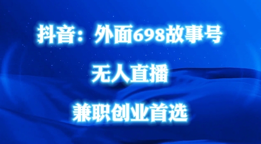 外面698的抖音民间故事号无人直播，全民都可操作，不需要直人出镜【揭秘】-梦帆创业网