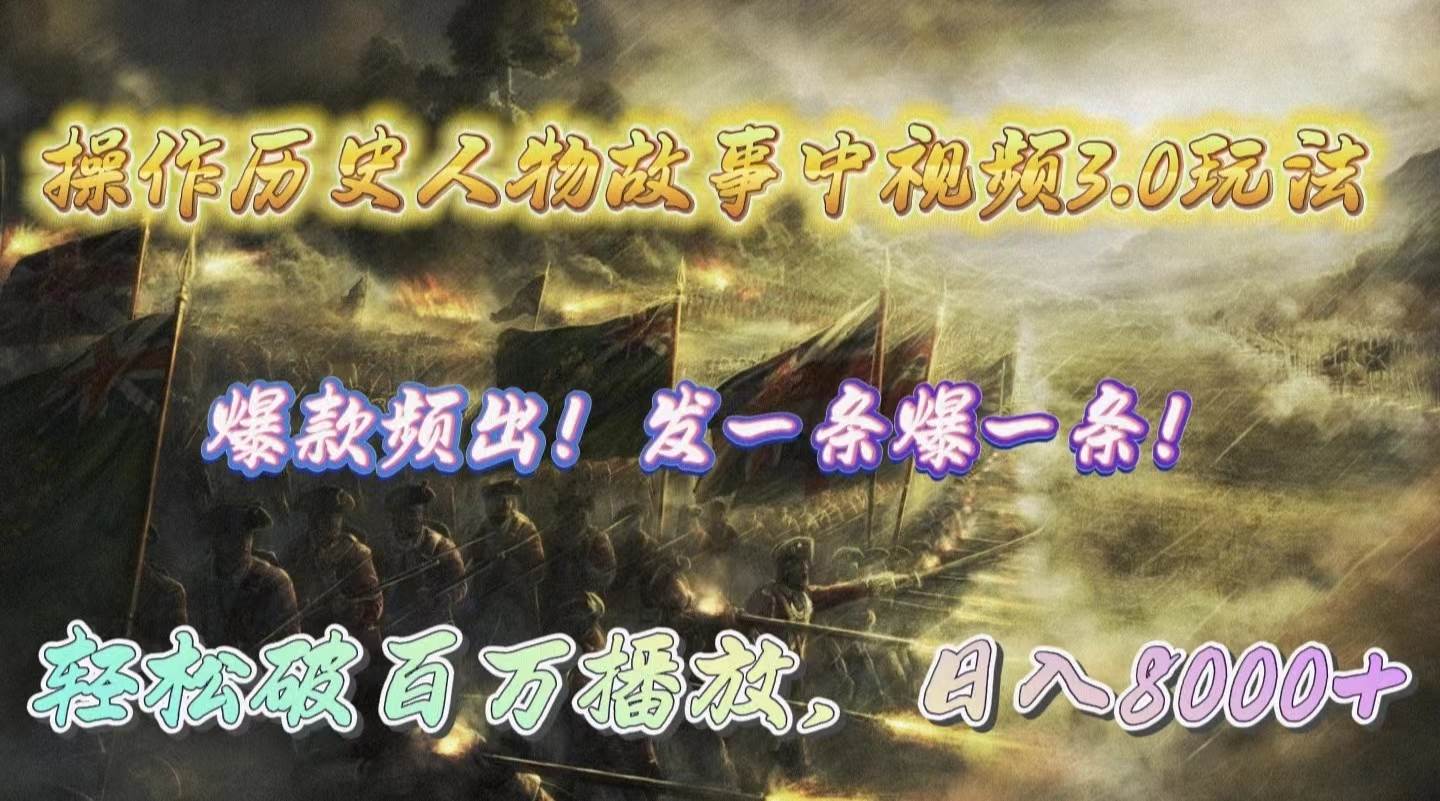 操作历史人物故事中视频3.0玩法，发一条爆一条！轻松破百万播放，日入8000+-梦帆创业网