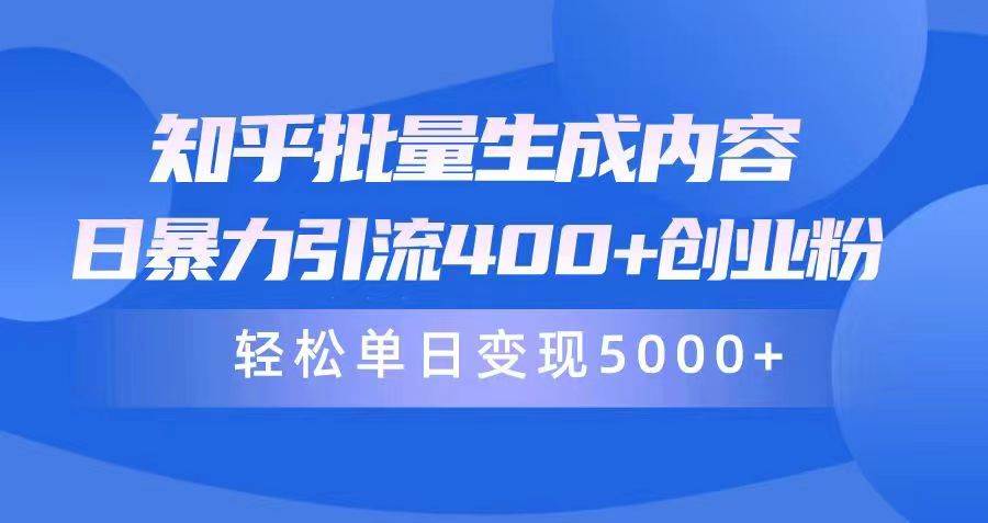 知乎批量生成内容，日暴力引流400+创业粉，轻松单日变现5000+-梦帆创业网