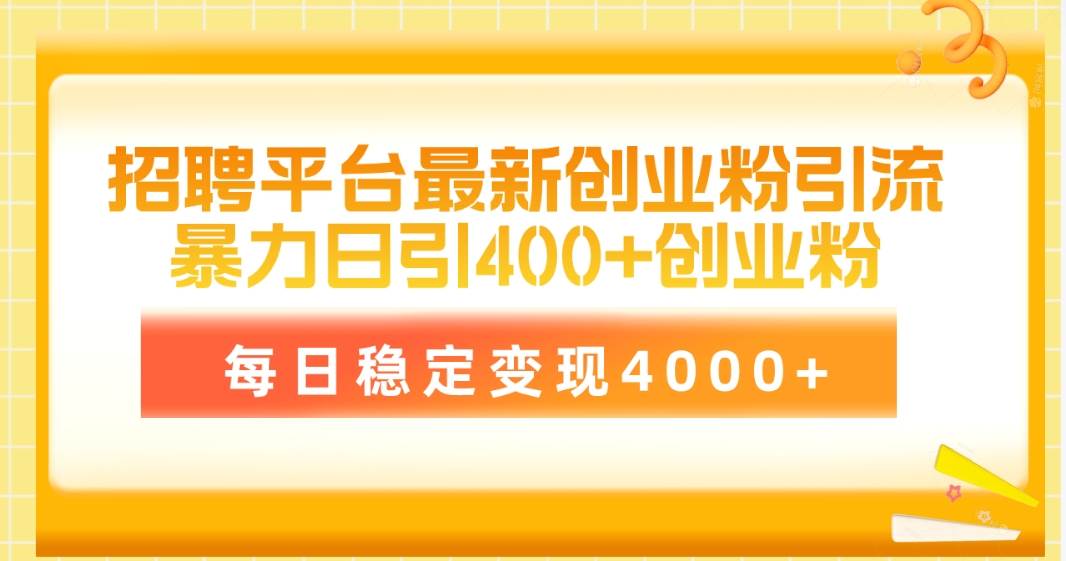 招聘平台最新创业粉引流技术，简单操作日引创业粉400+，每日稳定变现4000+-梦帆创业网