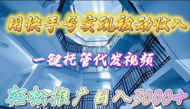 用快手号实现被动收入，一键托管代发视频，轻松推广日入3000+-梦帆创业网