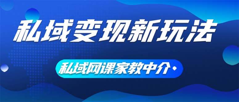 私域变现新玩法，网课家教中介，只做渠道和流量，让大学生给你打工、0…-梦帆创业网