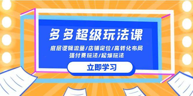 2024多多 超级玩法课 流量底层逻辑/店铺定位/高转化布局/强付费/起爆玩法-梦帆创业网
