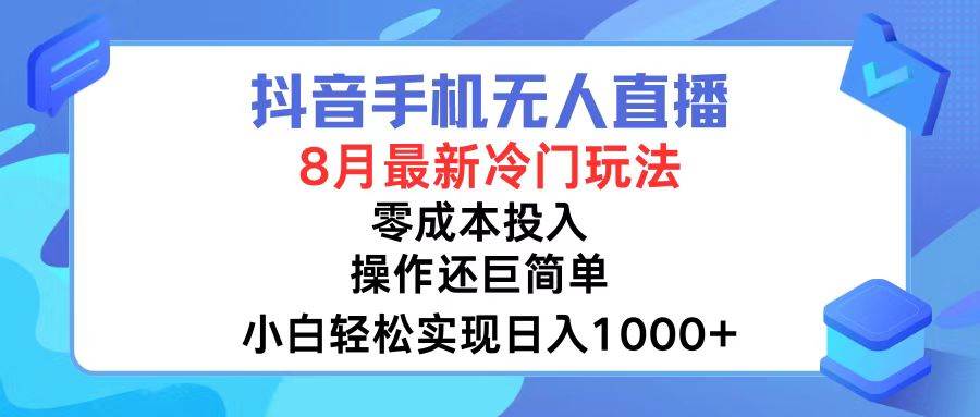 抖音手机无人直播，8月全新冷门玩法，小白轻松实现日入1000+，操作巨…-梦帆创业网