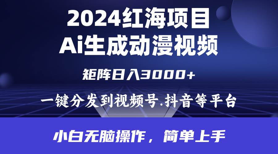 2024年红海项目.通过ai制作动漫视频.每天几分钟。日入3000+.小白无脑操…-梦帆创业网