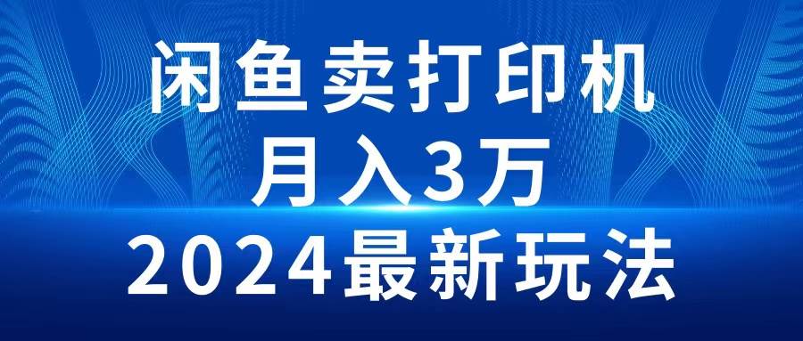 2024闲鱼卖打印机，月入3万2024最新玩法-梦帆创业网