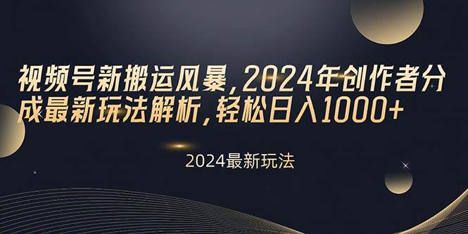 视频号新搬运风暴，2024年创作者分成最新玩法解析，轻松日入1000+-梦帆创业网