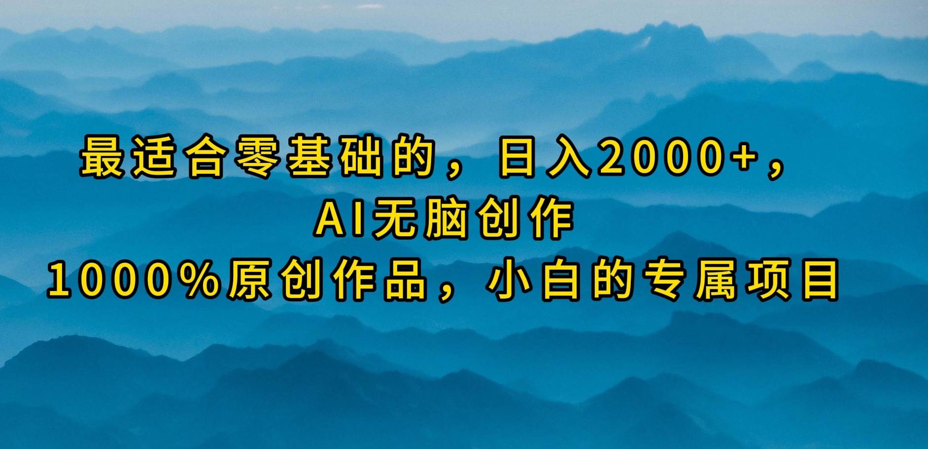 最适合零基础的，日入2000+，AI无脑创作，100%原创作品，小白的专属项目-梦帆创业网