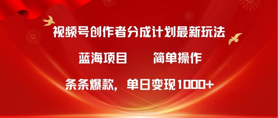 视频号创作者分成5.0，最新方法，条条爆款，简单无脑，单日变现1000+-梦帆创业网