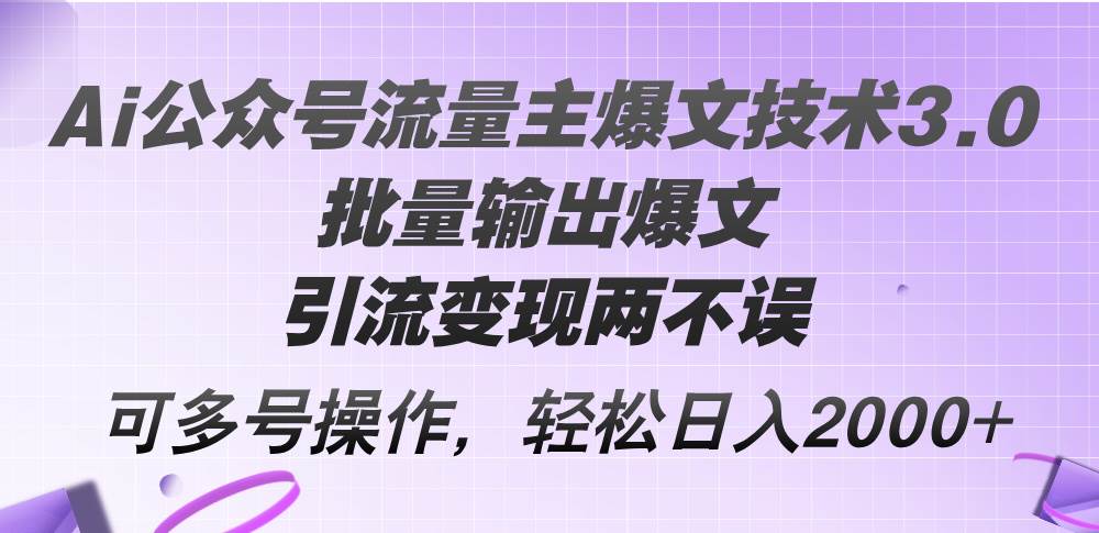 Ai公众号流量主爆文技术3.0，批量输出爆文，引流变现两不误，多号操作…-梦帆创业网