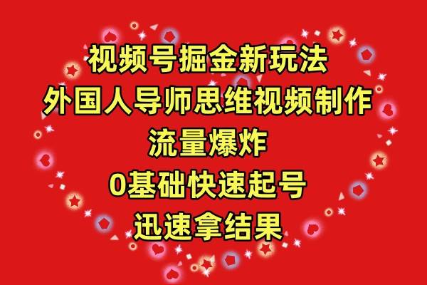 视频号掘金新玩法，外国人导师思维视频制作，流量爆炸，0其础快速起号，…-梦帆创业网