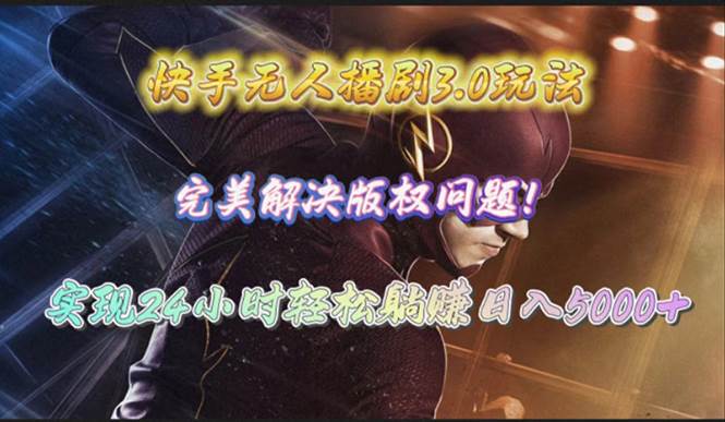 快手无人播剧3.0玩法，完美解决版权问题，实现24小时轻松躺赚日入5000+-梦帆创业网