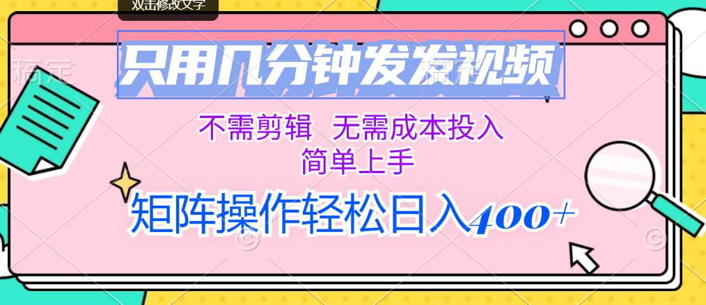 只用几分钟发发视频，不需剪辑，无需成本投入，简单上手，矩阵操作轻松…-梦帆创业网