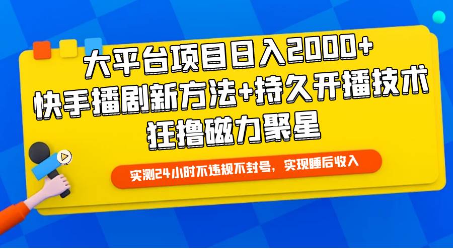 大平台项目日入2000+，快手播剧新方法+持久开播技术，狂撸磁力聚星-梦帆创业网