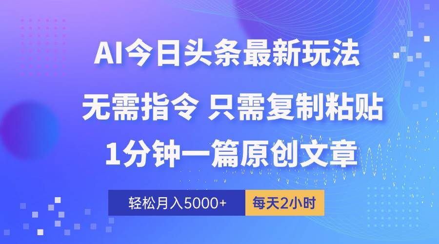 AI头条最新玩法 1分钟一篇 100%过原创 无脑复制粘贴 轻松月入5000+ 每…-梦帆创业网