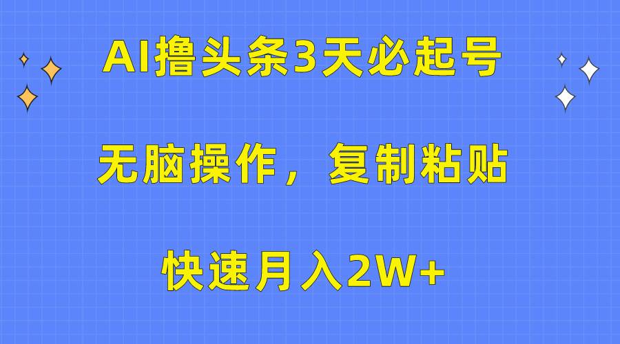 AI撸头条3天必起号，无脑操作3分钟1条，复制粘贴快速月入2W+-梦帆创业网