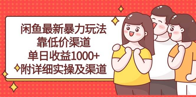 闲鱼最新暴力玩法，靠低价渠道单日收益1000+，附详细实操及渠道-梦帆创业网