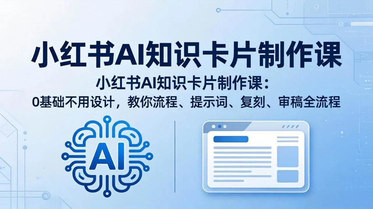 （18070期）小红书AI知识卡片制作课：0基础不用设计，教你流程、提示词、复刻、审稿全流程-梦帆创业网