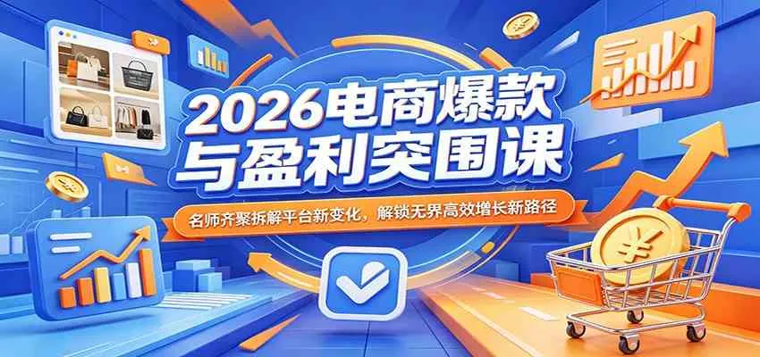 2026电商爆款与盈利突围课：名师齐聚拆解平台新变化，解锁无界高效增长新路径-梦帆创业网