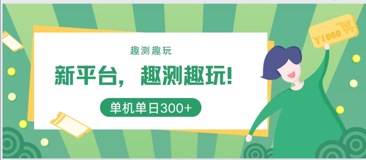 新平台，趣测趣玩，单机一天3张-梦帆创业网