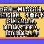 运营商三网积分兑换，最新捡钱项目，不要白不要，多种收益途径，操作简单易上手-梦帆创业网