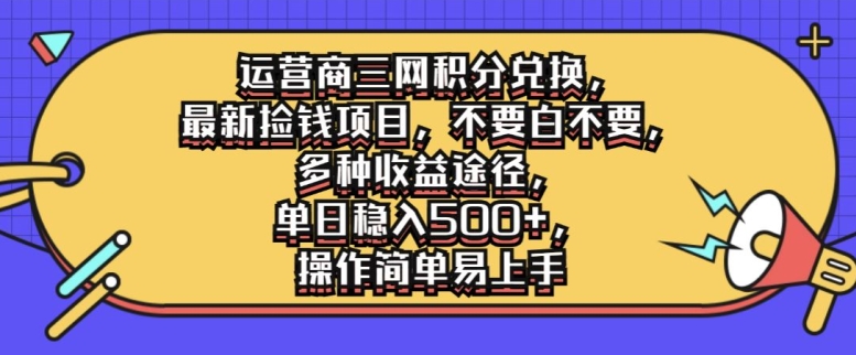 运营商三网积分兑换，最新捡钱项目，不要白不要，多种收益途径，操作简单易上手-梦帆创业网