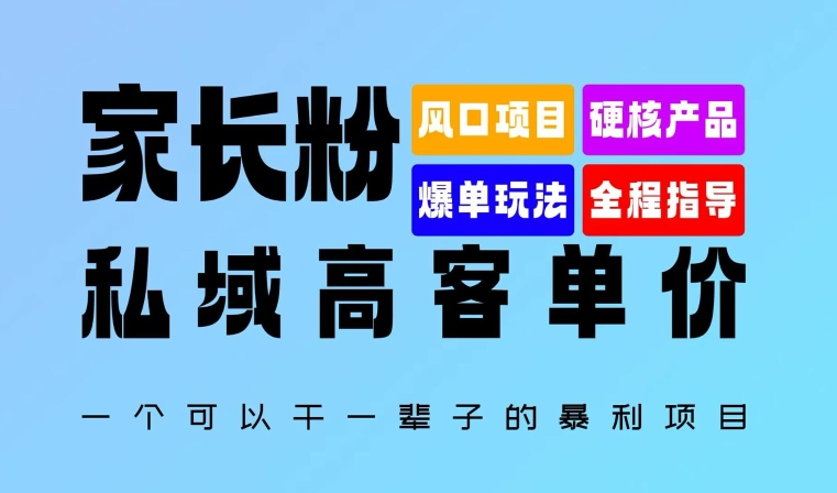 家长粉：私域高客单价，一个可以干一辈子的暴利项目，初中毕业就能完全上手-梦帆创业网
