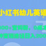 小红书幼儿英语，日引300+宝妈粉，0成本制作多种变现途径-梦帆创业网
