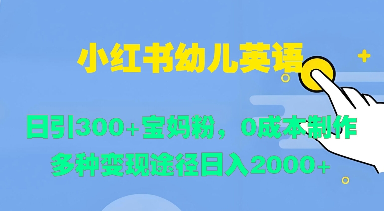 小红书幼儿英语，日引300+宝妈粉，0成本制作多种变现途径-梦帆创业网