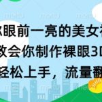 让你眼前一亮的美女视频 三步教会你制作裸眼3D效果 小白轻松上手，流量翻倍-梦帆创业网