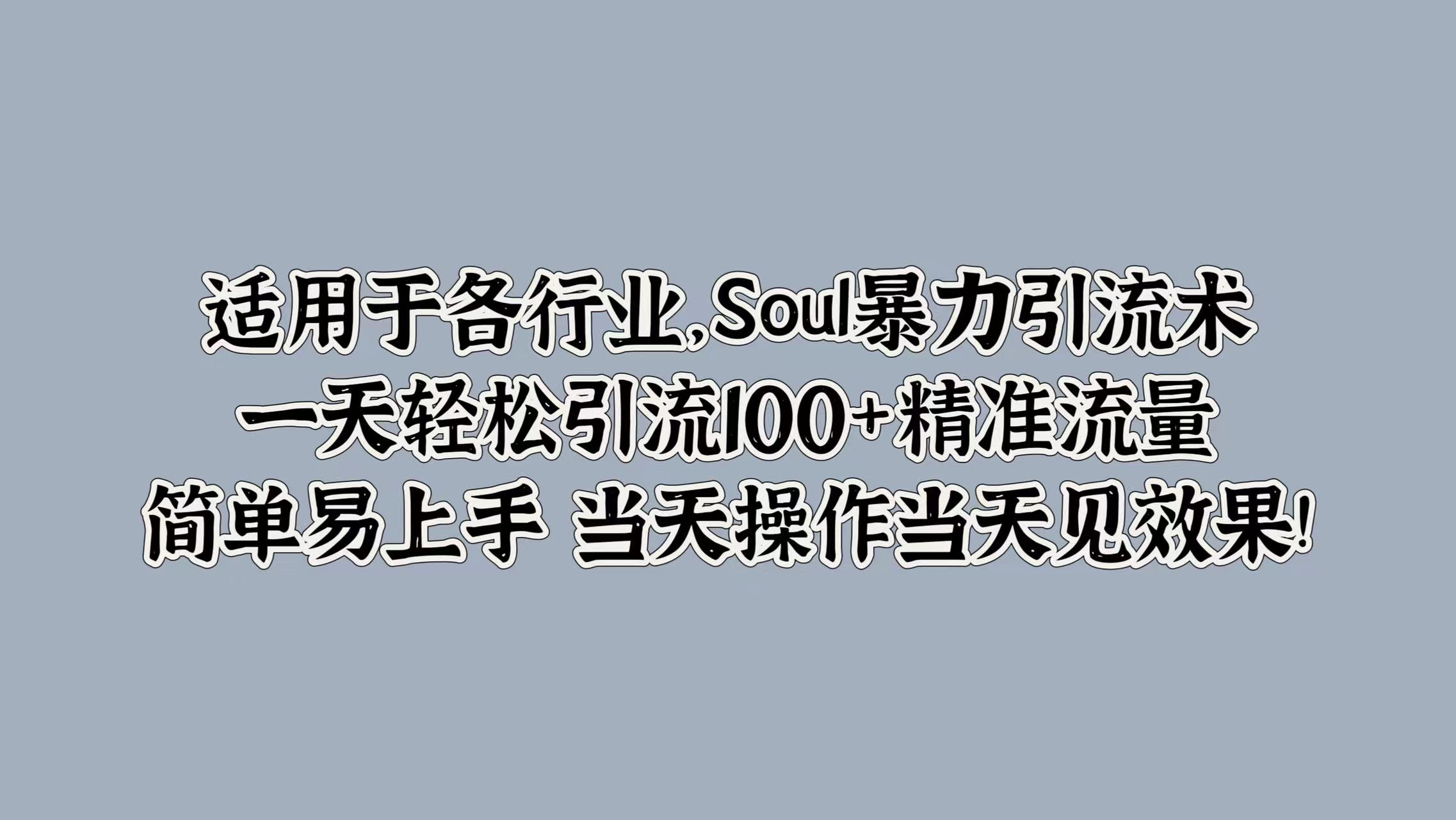 Soul暴力引流术，一天轻松引流100+精准流量，简单易上手 当天操作当天见效果!-梦帆创业网