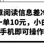 靠文章阅读信息差冷门玩法，一单10元，小白一部手机即可操作-梦帆创业网