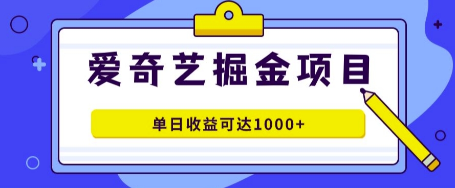 爱奇艺掘金项目，一条作品几分钟完成，可批量操作，单日收益几张-梦帆创业网