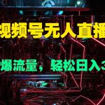 视频号无人直播，快速拉爆流量，轻松日入几张-梦帆创业网