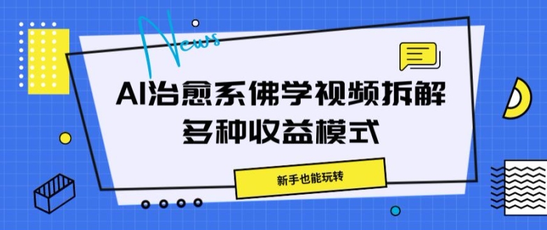 AI治愈系佛学视频拆解，操作简单，新手也能玩转-梦帆创业网