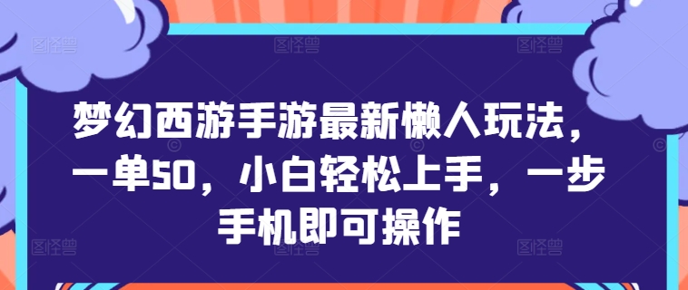 梦幻西游手游最新懒人玩法，一单50，小白轻松上手，一步手机即可操作-梦帆创业网