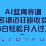 AI蓝海赛道，多渠道狂赚收益，小白轻松月入过万-梦帆创业网