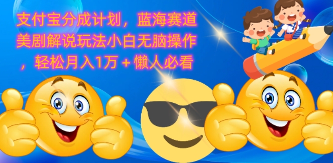 支付宝分成计划，蓝海赛道美剧解说玩法小白无脑操作，轻松月入1W+懒人必看-梦帆创业网