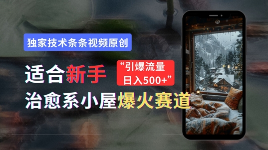 适合新手的治愈系小屋爆火赛道，小白快速上手，独家技术条条视频原创，引爆流量-梦帆创业网