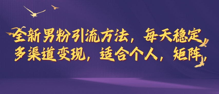 全新男粉引流方法，每天稳定加人，适合个人，矩阵，多渠道变现-梦帆创业网