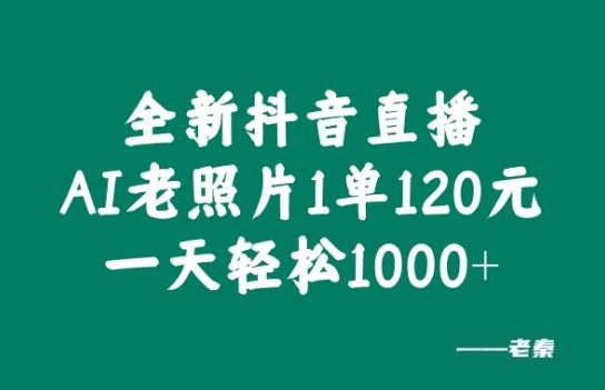 全新抖音直播AI老照片玩法，1单120元，一天轻松1k-梦帆创业网