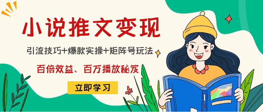 小说推文训练营：引流技巧+爆款实操+矩阵号玩法，百倍效益、百万播放秘笈-梦帆创业网
