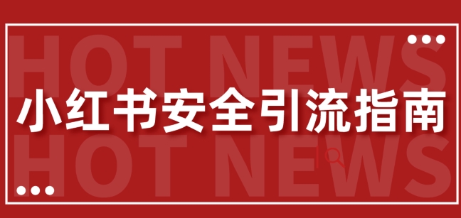 【最新迭代】小红书安全引流指南，一篇吃透小红书引流-梦帆创业网