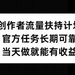 创作者流量扶持计划，官方任务长期可靠，当天做就能有收益-梦帆创业网