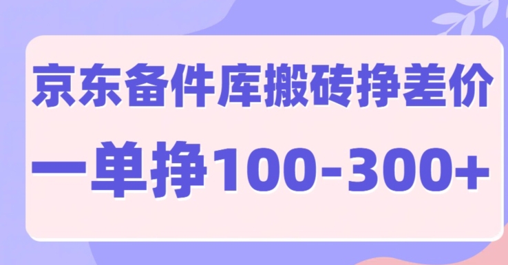 京东备件库搬砖项目，一单利润100-300+-梦帆创业网