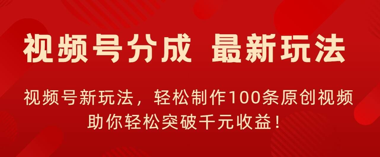 视频号新玩法，轻松制作100条原创视频，让你轻松突破千元收益!-梦帆创业网